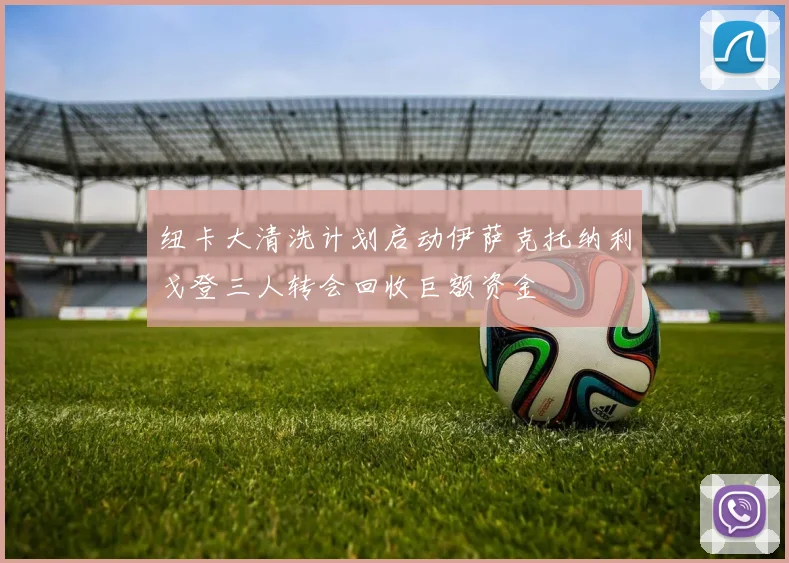 纽卡大清洗计划启动伊萨克托纳利戈登三人转会回收巨额资金